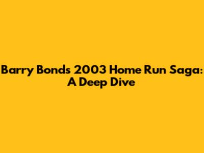 Barry Bonds' 2003 Home Run Saga: A Deep Dive