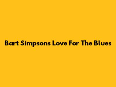 Bart Simpson's Love For The Blues