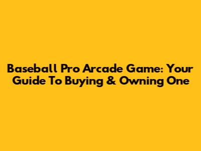 Baseball Pro Arcade Game: Your Guide To Buying & Owning One