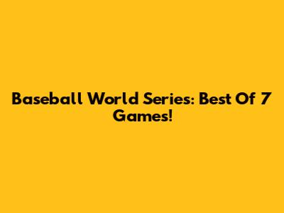 Baseball World Series: Best Of 7 Games!