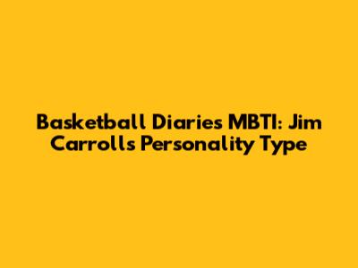 Basketball Diaries MBTI: Jim Carroll's Personality Type