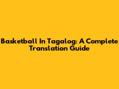 Basketball In Tagalog: A Complete Translation Guide