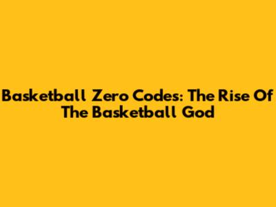 Basketball Zero Codes: The Rise Of The Basketball God