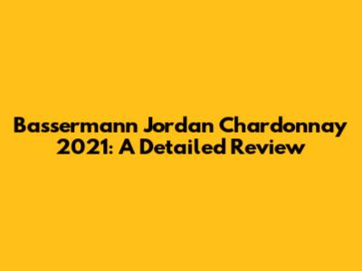 Bassermann Jordan Chardonnay 2021: A Detailed Review