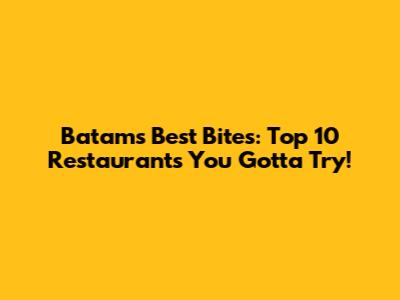 Batam's Best Bites: Top 10 Restaurants You Gotta Try!