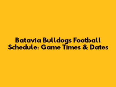 Batavia Bulldogs Football Schedule: Game Times & Dates