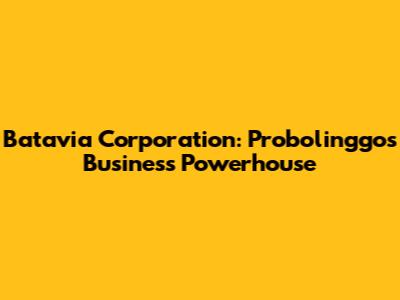 Batavia Corporation: Probolinggo's Business Powerhouse