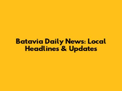 Batavia Daily News: Local Headlines & Updates