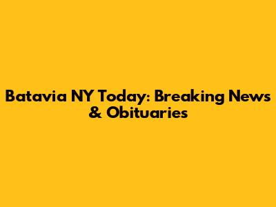 Batavia NY Today: Breaking News & Obituaries