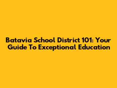 Batavia School District 101: Your Guide To Exceptional Education