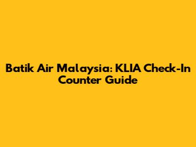 Batik Air Malaysia: KLIA Check-In Counter Guide