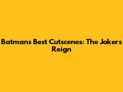 Batman's Best Cutscenes: The Joker's Reign
