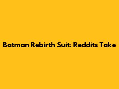 Batman Rebirth Suit: Reddit's Take