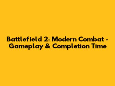 Battlefield 2: Modern Combat - Gameplay & Completion Time