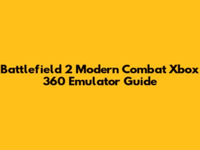 Battlefield 2 Modern Combat Xbox 360 Emulator Guide
