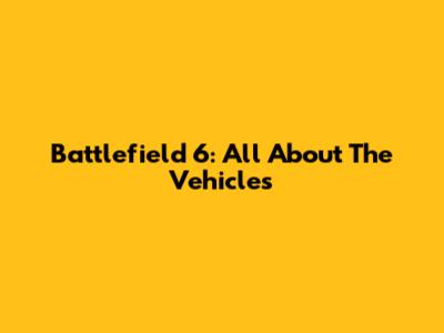 Battlefield 6: All About The Vehicles