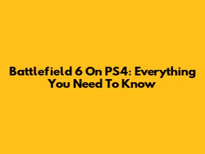 Battlefield 6 On PS4: Everything You Need To Know