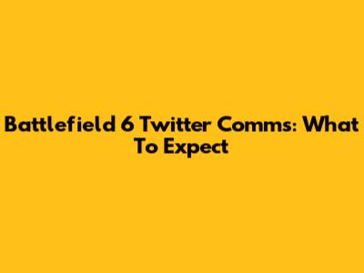Battlefield 6 Twitter Comms: What To Expect