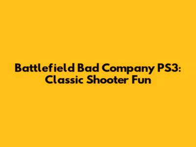 Battlefield Bad Company PS3: Classic Shooter Fun