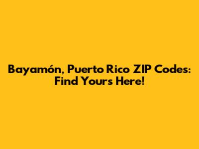 Bayamón, Puerto Rico ZIP Codes: Find Yours Here!