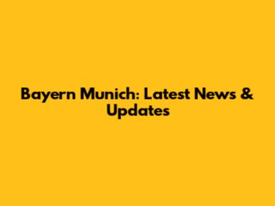 Bayern Munich: Latest News & Updates