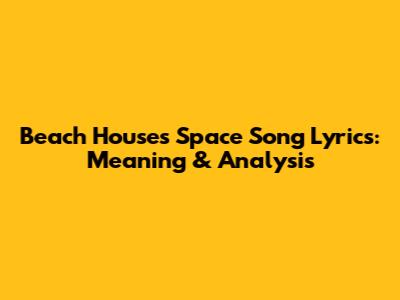 Beach House's Space Song Lyrics: Meaning & Analysis