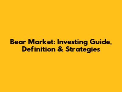 Bear Market: Investing Guide, Definition & Strategies