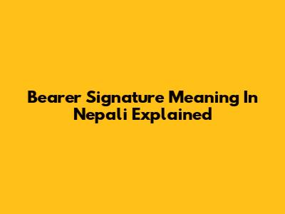 Bearer Signature Meaning In Nepali Explained