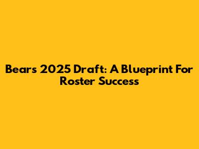 Bears' 2025 Draft: A Blueprint For Roster Success