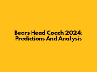 Bears Head Coach 2024: Predictions And Analysis