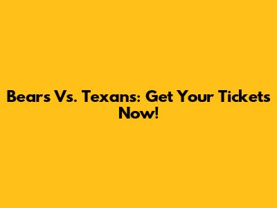 Bears Vs. Texans: Get Your Tickets Now!