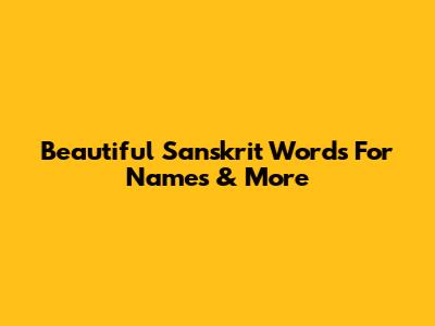 Beautiful Sanskrit Words For Names & More