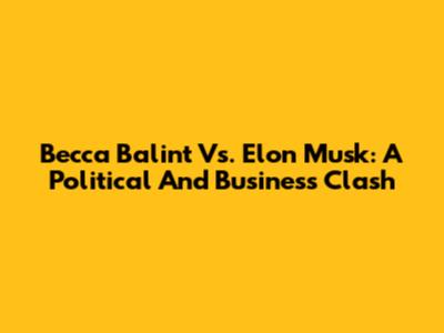 Becca Balint Vs. Elon Musk: A Political And Business Clash