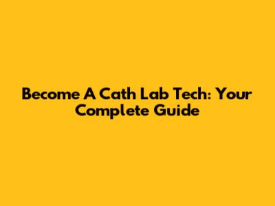 Become A Cath Lab Tech: Your Complete Guide