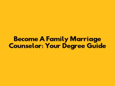 Become A Family Marriage Counselor: Your Degree Guide