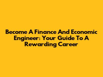 Become A Finance And Economic Engineer: Your Guide To A Rewarding Career