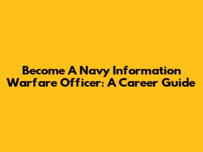 Become A Navy Information Warfare Officer: A Career Guide