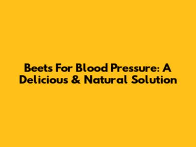 Beets For Blood Pressure: A Delicious & Natural Solution