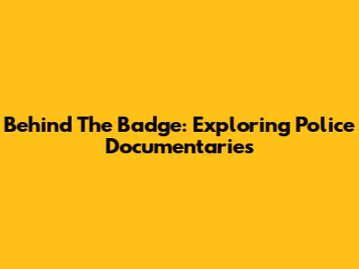 Behind The Badge: Exploring Police Documentaries