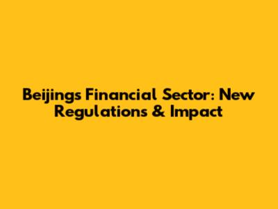 Beijing's Financial Sector: New Regulations & Impact