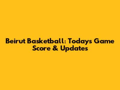 Beirut Basketball: Today's Game Score & Updates