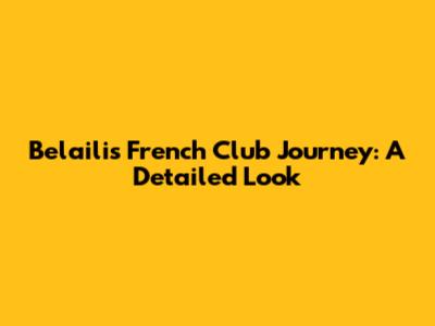 Belaili's French Club Journey: A Detailed Look
