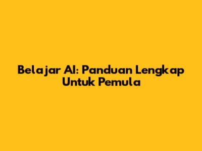 Belajar AI: Panduan Lengkap Untuk Pemula