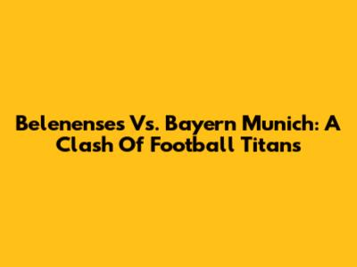 Belenenses Vs. Bayern Munich: A Clash Of Football Titans