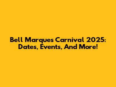Bell Marques Carnival 2025: Dates, Events, And More!