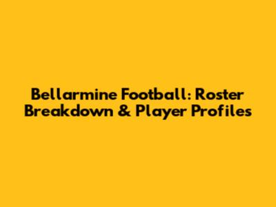 Bellarmine Football: Roster Breakdown & Player Profiles