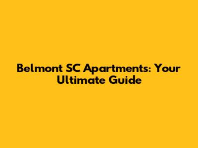Belmont SC Apartments: Your Ultimate Guide