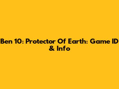 Ben 10: Protector Of Earth: Game ID & Info