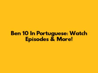 Ben 10 In Portuguese: Watch Episodes & More!