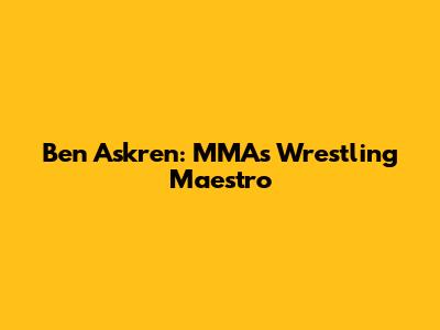 Ben Askren: MMA's Wrestling Maestro